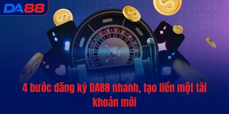4 bước đăng ký DA88 nhanh, tạo liền một tài khoản mới