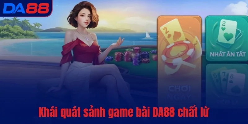 Khái quát sảnh Game Bài DA88 chất lừ