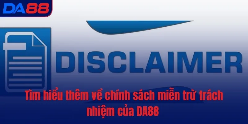 Tìm hiểu thêm về chính sách miễn trừ trách nhiệm của DA88 
