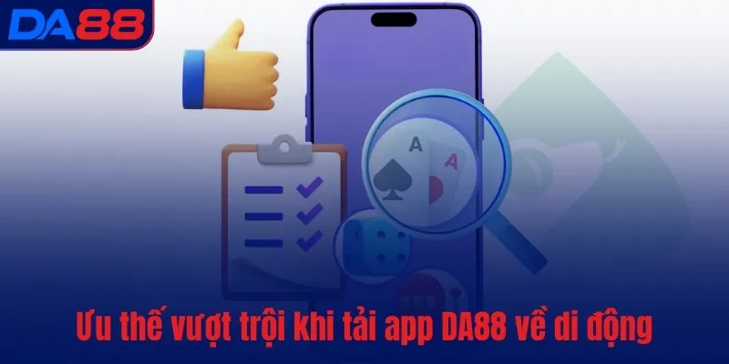 Ưu thế vượt trội khi Tải app DA88 về di động