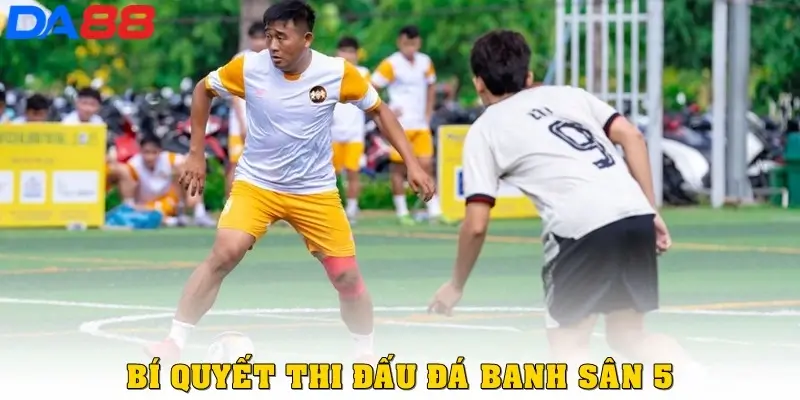 Bí quyết thi đấu đá banh sân 5 hiệu quả từ Da88