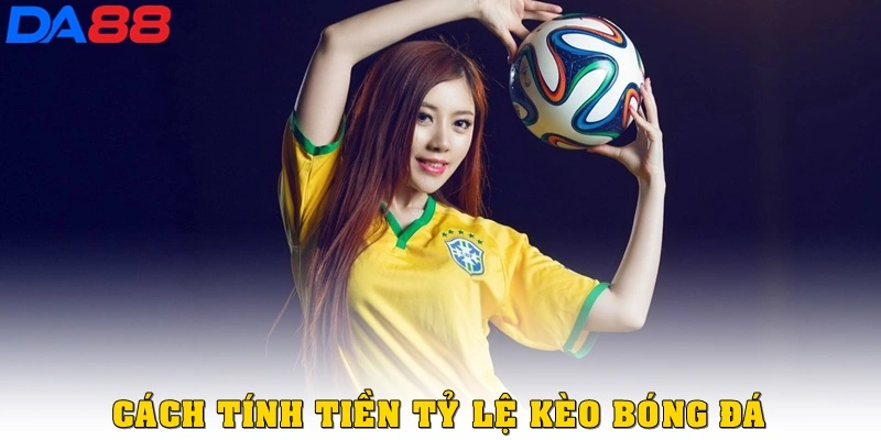 Cách tính tiền chuẩn dựa trên tỷ lệ kèo bóng đá